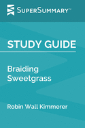 Study Guide: Braiding Sweetgrass by Robin Wall Kimmerer (SuperSummary)