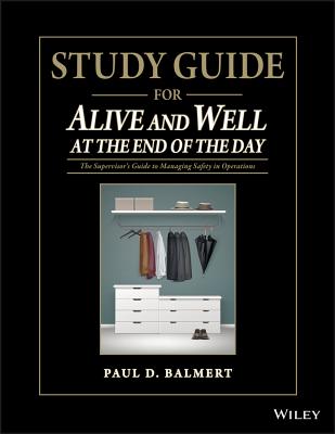 Study Guide for Alive and Well at the End of the Day: The Supervisor s Guide to Managing Safety in Operations - Balmert, Paul D
