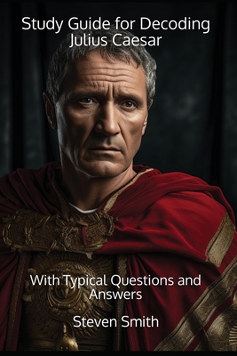 Study Guide for Decoding Julius Caesar: With Typical Questions and Answers - Smith, Steven