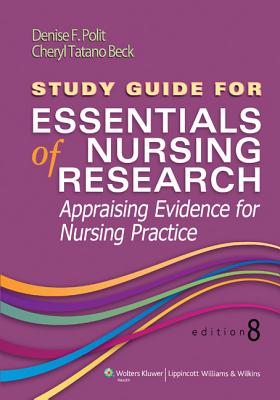 Study Guide for Essentials of Nursing Research: Appraising Evidence for Nursing Practice - Polit, Denise F, PhD, Faan, and Beck, Cheryl Tatano, Dnsc, Faan