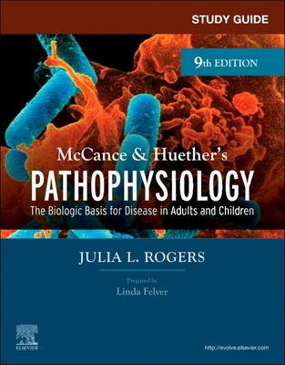 Study Guide for McCance & Huether's Pathophysiology: The Biological Basis for Disease in Adults and Children - Rogers, Julia, RN, CNS