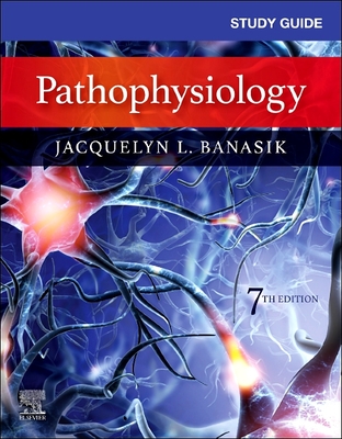 Study Guide for Pathophysiology - Banasik, Jacquelyn L, PhD, Arnp