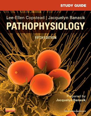 Study Guide for Pathophysiology - Copstead-Kirkhorn, Lee-Ellen C, PhD, RN, and Banasik, Jacquelyn L, PhD, Arnp
