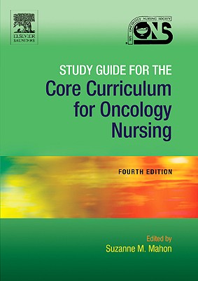Study Guide for the Core Curriculum for Oncology Nursing: Study Guide for the Core Curriculum for Oncology Nursing - Oncology Nursing Society, and Mahon, Suzanne M, Dnsc, RN
