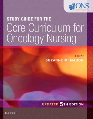 Study Guide for the Core Curriculum for Oncology Nursing - Updated - Oncology Nursing Society, and Mahon, Suzanne M, Dnsc, RN (Editor)