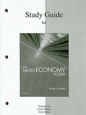 Study Guide for the Micro Economy Today - Schiller, Bradley R, and Wilson, Linda, PhD, RN, CNE, Faan (Prepared for publication by), and Maier, Mark (Prepared for...
