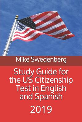 Study Guide for the US Citizenship Test in English and Spanish: 2019 - Swedenberg, Mike