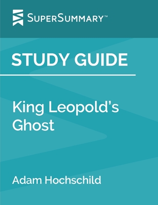 Study Guide: King Leopold's Ghost by Adam Hochschild (SuperSummary) - Supersummary