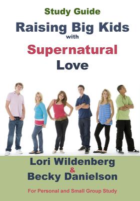 Study Guide Raising Big Kids with Supernatural Love - Danielson, Becky, and Wildenberg, Lori