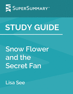 Study Guide: Snow Flower and the Secret Fan by Lisa See (SuperSummary)