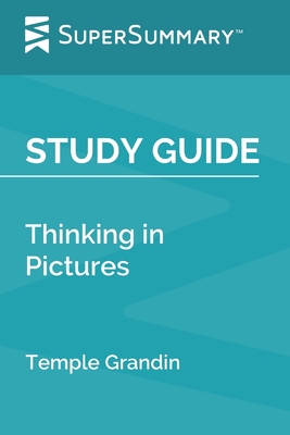 Study Guide: Thinking in Pictures by Temple Grandin (SuperSummary) - Supersummary