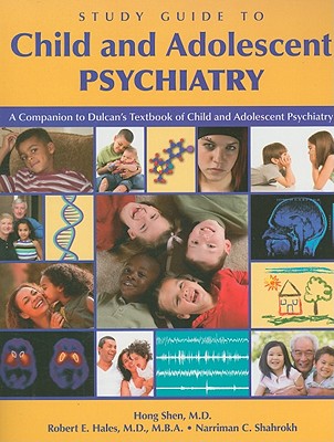 Study Guide to Child and Adolescent Psychiatry: A Companion to Dulcan's Textbook of Child and Adolescent Psychiatry - Shen, Hong, Dr., and Hales, Robert E, and Shahrokh, Narriman C