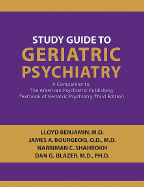 Study Guide to Geriatric Psychiatry: A Companion to the American Psychiatric Publishing Textbook of Geriatric Psychiatry, Third Edition - Benjamin, Lloyd, and Bourgeois, James A, Professor, M.D., and Shahrokh, Narriman C, Ms.