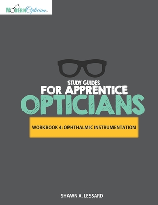 Study Guides for Apprentice Opticians: Ophthalmic Instrumentation Workbook: Grade School Inspired workbooks filled with fill-in-the-blanks, diagram labeling, and short answer questions designed to help you achieve your Opticianry goals!! - Lessard, Shawn A