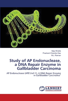 Study of AP Endonuclease, a DNA Repair Enzyme in Gallbladder Carcinoma - Shukla, Vijay, and Chandra Das, Prashant, and Raman, M J