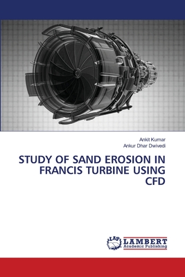 Study of Sand Erosion in Francis Turbine Using Cfd - Kumar, Ankit, and Dwivedi, Ankur Dhar