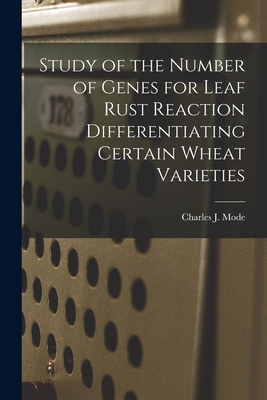 Study of the Number of Genes for Leaf Rust Reaction Differentiating Certain Wheat Varieties - Mode, Charles J 1927 (Creator)