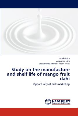 Study on the Manufacture and Shelf Life of Mango Fruit Dahi - Saha, Sudeb, and Ara, Anzuman, and Khan, Mohammad Mehedi Hasan