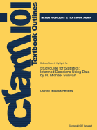Studyguide for Statistics: Informed Decisions Using Data by III, Michael Sullivan, ISBN 9780134133539