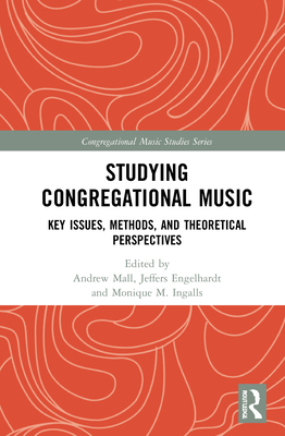 Studying Congregational Music: Key Issues, Methods, and Theoretical Perspectives - Mall, Andrew (Editor), and Engelhardt, Jeffers (Editor), and Ingalls, Monique M (Editor)