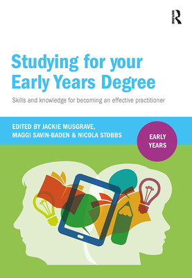 Studying for Your Early Years Degree: Skills and knowledge for becoming an effective early years practitioner - Musgrave, Jackie (Editor), and Savin-Baden, Maggi (Editor), and Stobbs, Nicola (Editor)