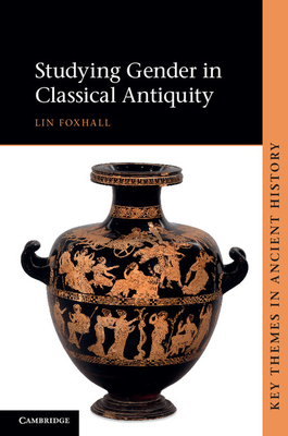 Studying Gender in Classical Antiquity - Foxhall, Lin