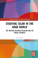 Studying Islam in the Arab World: The Rupture Between Religion and the Social Sciences