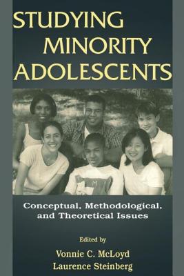 Studying Minority Adolescents: Conceptual, Methodological, and Theoretical Issues - McLoyd, Vonnie C (Editor), and Steinberg, Laurence (Editor)