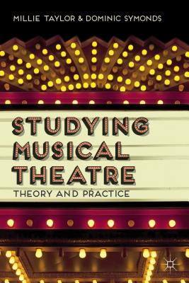 Studying Musical Theatre: Theory and Practice - Taylor, Millie, and Symonds, Dominic