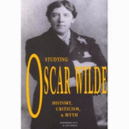 Studying Oscar Wilde: History, Criticism, and Myth - Guy, Josephine, and Guy, Josephine M