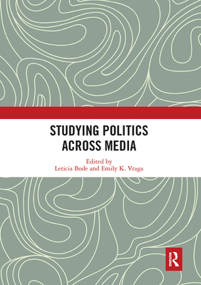 Studying Politics Across Media - Bode, Leticia (Editor), and Vraga, Emily K. (Editor)