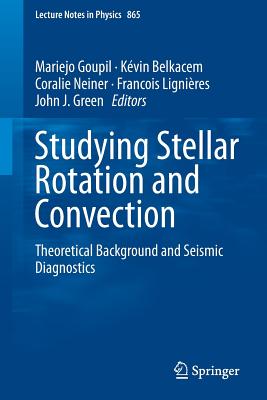 Studying Stellar Rotation and Convection: Theoretical Background and Seismic Diagnostics - Goupil, Mariejo (Editor), and Belkacem, Kvin (Editor), and Neiner, Coralie (Editor)