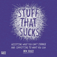 Stuff That Sucks: Accepting What You Can't Change and Committing to What You Can