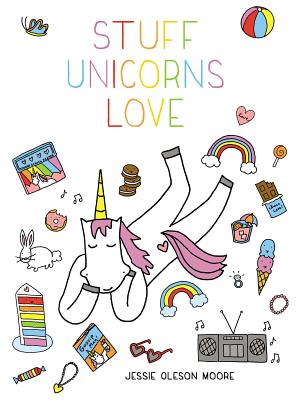 Stuff Unicorns Love - Moore, Jessie Oleson