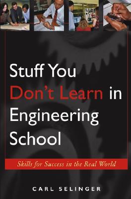 Stuff You Don't Learn in Engineering School: Skills for Success in the Real World - Selinger