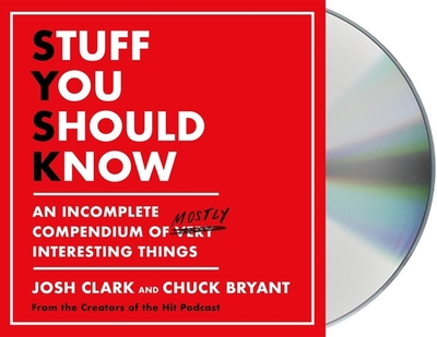 Stuff You Should Know: An Incomplete Compendium of Mostly Interesting Things - Clark, Josh (Read by), and Bryant, Chuck (Read by)