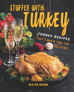 Stuffed with Turkey: Turkey Recipes That's Worth Your Time and Effort