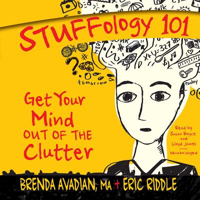 Stuffology 101: Get Your Mind Out of the Clutter - Avadian Ma, Brenda, and Riddle, Eric M, and Boyce, Susan (Read by)