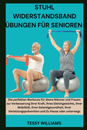 Stuhl Widerstandsband bungen Fr Senioren: Die perfekten Workouts fr ltere Mnner und Frauen zur Verbesserung ihrer Kraft, ihres Gleichgewichts, ihrer Mobilitt, ihrer Gelenkgesundheit