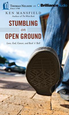Stumbling on Open Ground: Love, God, Cancer, and Rock 'n' Roll - Mansfield, Ken, and Stoker, Brent (Read by)