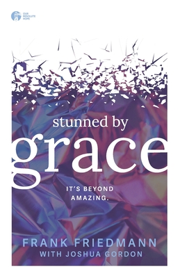 Stunned by Grace: it's beyond amazing - Gordon, Joshua (Contributions by), and Friedmann, Frank