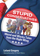 Stupid Conservatives: Weird and Wacky Tales from the Right Wing Volume 12