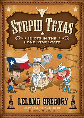 Stupid Texas: Idiots in the Lone Star State - Gregory, Leland