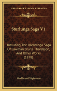 Sturlunga Saga V1: Including the Islendinga Saga of Lawman Sturla Thordsson, and Other Works (1878)