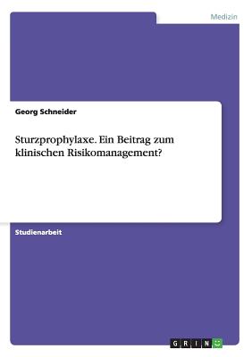 Sturzprophylaxe. Ein Beitrag Zum Klinischen Risikomanagement? - Schneider, Georg