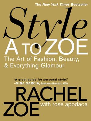 Style A to Zoe: The Art of Fashion, Beauty, & Everything Glamour - Zoe, Rachel, and Apodaca, Rose