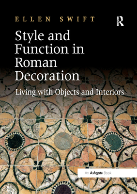 Style and Function in Roman Decoration: Living with Objects and Interiors - Swift, Ellen