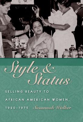 Style and Status: Selling Beauty to African American Women, 1920-1975 - Walker, Susannah