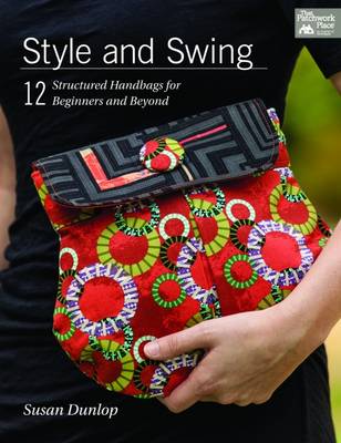 Style and Swing: 12 Structured Handbags for Beginners and Beyond - Dunlop, Susan