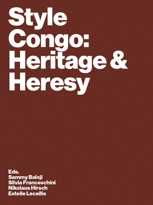 Style Congo: Heritage & Heresy - Baloji, Sammy (Editor), and Lecaille, Estelle (Editor), and Hirsch, Nikolaus (Editor)